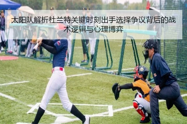 太阳队解析杜兰特关键时刻出手选择争议背后的战术逻辑与心理博弈